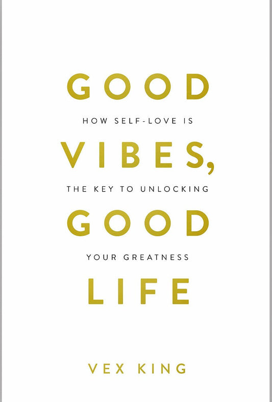 Good Vibes, Good Life: How Self-Love Is the Key to Unlocking Your Greatness
